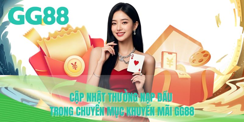 Cập nhật thưởng nạp đầu trong chuyên mục khuyến mãi GG88