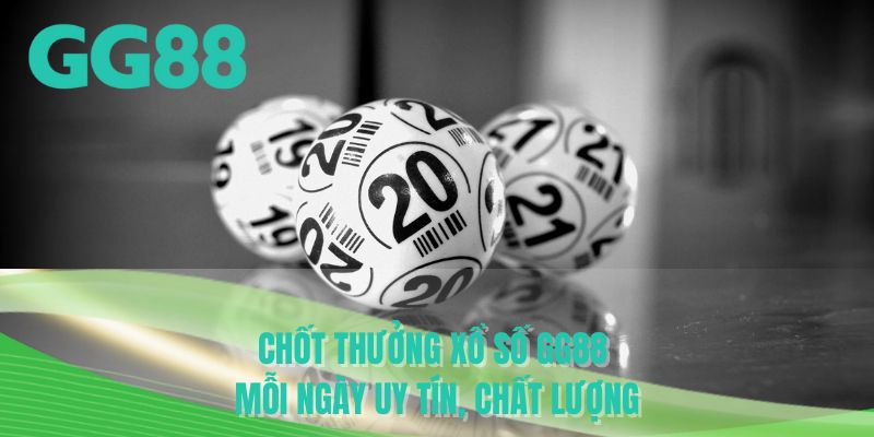 Chốt thưởng xổ số GG88 mỗi ngày uy tín, chất lượng