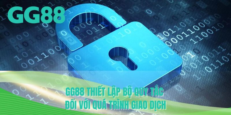 GG88 thiết lập bộ quy tắc đối với quá trình giao dịch