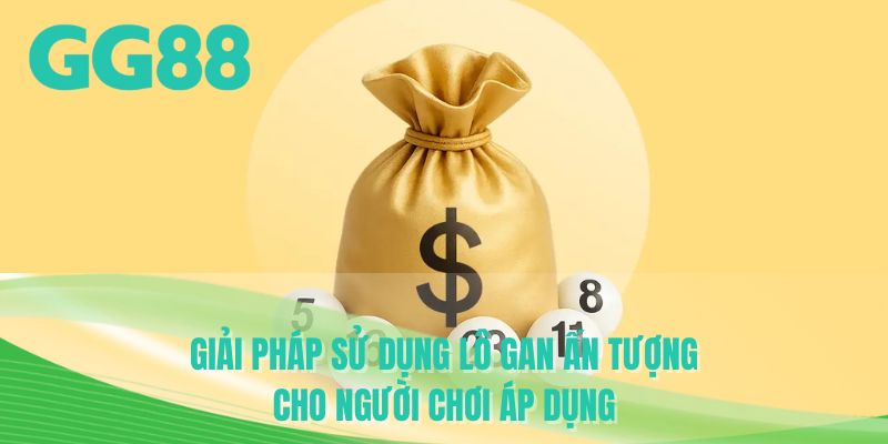 Giải pháp sử dụng lô gan ấn tượng cho người chơi áp dụng