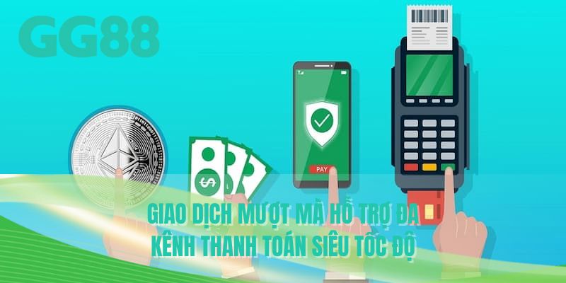 Giao dịch mượt mà hỗ trợ đa kênh thanh toán siêu tốc độ
