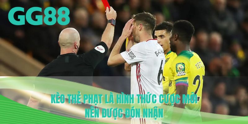 Kèo thẻ phạt là hình thức cược mới nên được đón nhận