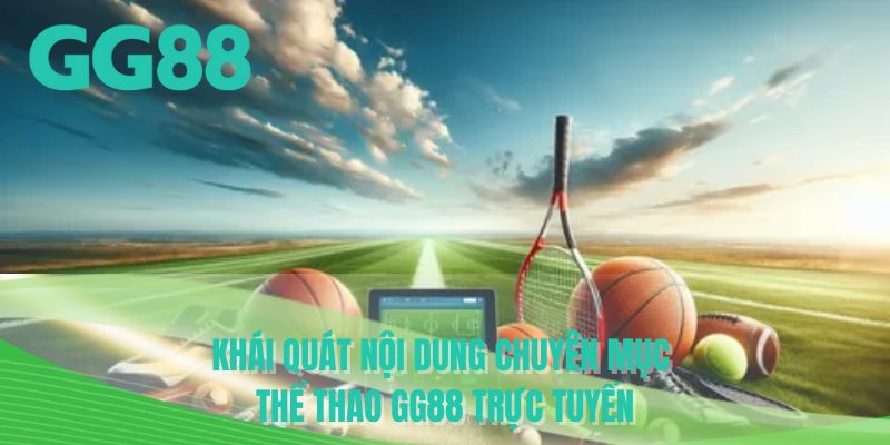 Khái quát nội dung chuyên mục thể thao GG88 trực tuyến