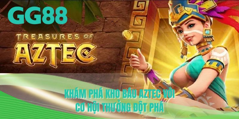 Khám phá kho báu Aztec với cơ hội thưởng đột phá