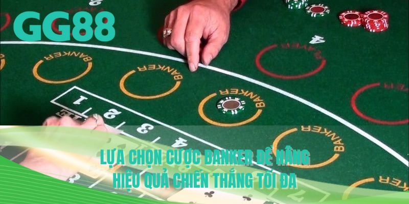 Lựa chọn cược Banker để nâng hiệu quả chiến thắng tối đa
