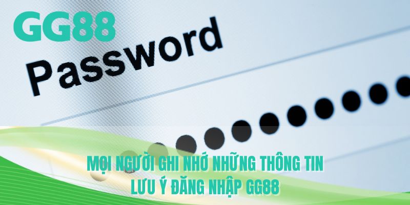 Mọi người ghi nhớ những thông tin lưu ý đăng nhập GG88