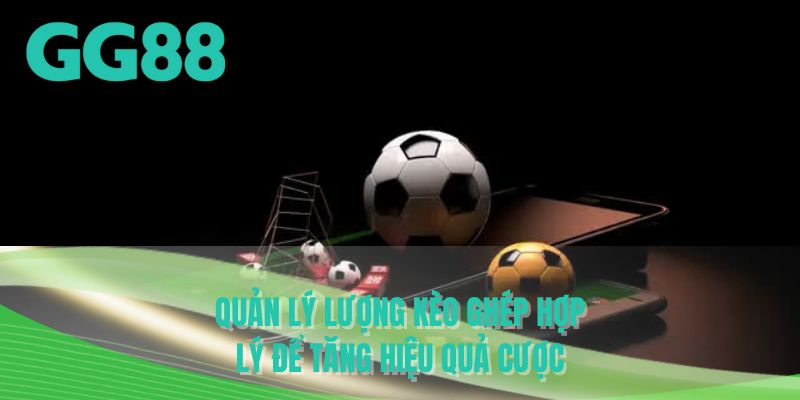 Quản lý lượng kèo ghép hợp lý để tăng hiệu quả cược