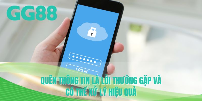 Quên thông tin là lỗi thường gặp và có thể xử lý hiệu quả 