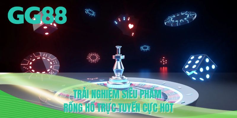 Trải nghiệm siêu phẩm rồng hổ trực tuyến cực hot